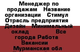 Менеджер по продажам › Название организации ­ Стимул › Отрасль предприятия ­ Дизайн › Минимальный оклад ­ 120 000 - Все города Работа » Вакансии   . Мурманская обл.,Полярные Зори г.